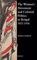 The Women's Movements and Colonial Politics in Bengal: The Quest for Political Rights, Education and Social Reform Legislation, 1921-1936