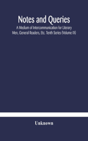 Notes and queries; A Medium of Intercommunication for Literary Men, General Readers, Etc. Tenth Series (Volume IX)