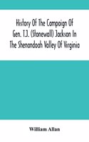 History Of The Campaign Of Gen. T.J. (Stonewall) Jackson In The Shenandoah Valley Of Virginia
