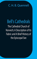 Bell'S Cathedrals; The Cathedral Church Of Norwich; A Description Of Its Fabric And A Brief History Of The Episcopal See