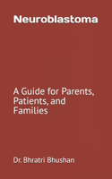 Neuroblastoma: A Guide for Parents, Patients, and Families