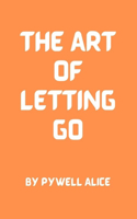 Art of Letting Go: Embracing Freedom and Renewal Through the Power of Release