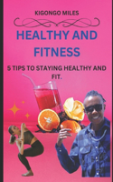 Tips for Health and Fitness: 5 Tips to Staying Healthy and Fit