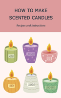 How to Make Scented Candles: Recipes and Instructions: Making Handmade Candles