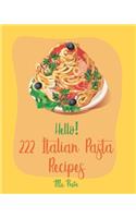 Hello! 222 Italian Pasta Recipes: Best Italian Pasta Cookbook Ever For Beginners [Book 1]