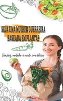 Seja uma mulher guerreira baseada em plantas: Viva feroz, mantenha-se ousado, coma delicioso