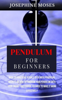 Pendulum for Beginners: Over 20 Practical Rituals to do with Pendulum, Unlock your Inner Magic, Secrets on How to Program your Pendulum with your Energy and Charge, Cleanse
