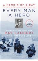 Every Man a Hero: A Memoir of D-Day, the First Wave at Omaha Beach, and a World at War