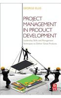 Project Management in Product Development: Leadership Skills and Management Techniques to Deliver Great Products