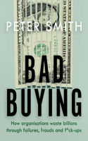 Bad Buying: How Organisations Waste Billions Through Failures, Frauds and F**k-Ups