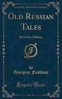 Old Russian Tales: Retold for Children (Classic Reprint)