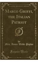 Marco Griffi, the Italian Patriot (Classic Reprint)