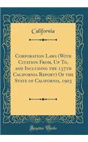 Corporation Laws (With Citation From, Up To, and Including the 137th California Report) Of the State of California, 1903 (Classic Reprint)