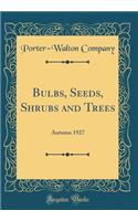 Bulbs, Seeds, Shrubs and Trees: Autumn 1927 (Classic Reprint)