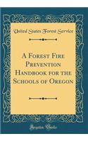 A Forest Fire Prevention Handbook for the Schools of Oregon (Classic Reprint)