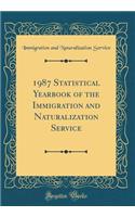 1987 Statistical Yearbook of the Immigration and Naturalization Service (Classic Reprint)