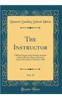 The Instructor, Vol. 75: Official Organ of the Sunday Schools of the Church of Jesus Christ of Latter-Day Saints; October, 1940 (Classic Reprint): Official Organ of the Sunday Schools of the Church of Jesus Christ of Latter-Day Saints; October, 1940 (Classic Reprint)