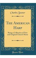 The American Harp: Being a Collection of New and Original Church Music (Classic Reprint)