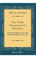The Third Massachusetts Regiment: Volunteer Militia in the War of the Rebellion, 1861-1863 (Classic Reprint)