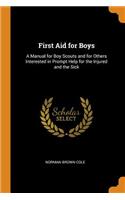 First Aid for Boys: A Manual for Boy Scouts and for Others Interested in Prompt Help for the Injured and the Sick