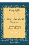 Notre Camarade Tommy: Offensives Anglaises de Janvier A Juin 1917 (Classic Reprint)