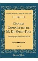 ?uvres Complèttes de M. De Saint-Foix, Vol. 3: Historiographe des Ordres du Roi (Classic Reprint)