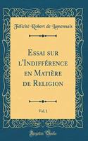 Essai sur l'Indifférence en Matière de Religion, Vol. 1 (Classic Reprint)