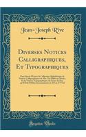 Diverses Notices Calligraphiques, Et Typographiques: Pour Servir d'Essai ï¿½ La Collection Alphabï¿½tique de Notices Calligraphiques de Mss. de Diffï¿½rens Siï¿½cles, Et de Notices Typographiques de Livres Du Xve, Qu'il Doit Publier Incessamment En: Pour Servir d'Essai ï¿½ La Collection Alphabï¿½tique de Notices Calligraphiques de Mss. de Diffï¿½rens Siï¿½cles, Et de Notices Typographiques de Li