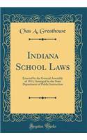 Indiana School Laws: Enacted by the General Assembly of 1911; Arranged by the State Department of Public Instruction (Classic Reprint): Enacted by the General Assembly of 1911; Arranged by the State Department of Public Instruction (Classic Reprint)