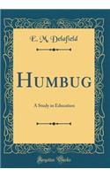 Humbug: A Study in Education (Classic Reprint): A Study in Education (Classic Reprint)