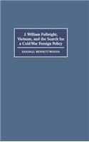 J. William Fulbright, Vietnam, and the Search for a Cold War Foreign Policy