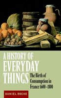 History of Everyday Things: The Birth of Consumption in France, 1600 1800