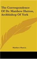 The Correspondence Of Dr. Matthew Hutton, Archbishop Of York