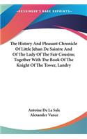 History And Pleasant Chronicle Of Little Jehan De Saintre And Of The Lady Of The Fair Cousins; Together With The Book Of The Knight Of The Tower, Landry