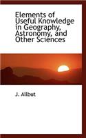 Elements of Useful Knowledge in Geography, Astronomy, and Other Sciences: (English)