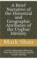 Brief Narrative of the Historical and Geographic Attributes of the Uyghur Identity
