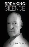 Breaking the Silence - The Untold Story, Steve Dickson Autobiography