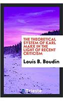 The Theoretical System of Karl Marx in the Light of Recent Criticism