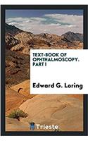 Text-book of ophthalmoscopy. Part I