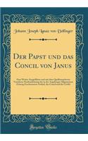 Der Papst Und Das Concil Von Janus: Eine Weiter Ausgefï¿½hrte Und Mit Dem Quellennachweis Versehene Neubearbeitung Der in Der Augsburger Allgemeinen Zeitung Erschienenen Artikel, Das Concil Und Die Civiltï¿½ (Classic Reprint)