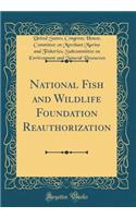 National Fish and Wildlife Foundation Reauthorization (Classic Reprint)