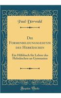 Die Formenbildungsgesetze des Hebräischen: Ein Hilfsbuch für Lehrer des Hebräischen an Gymnasien (Classic Reprint)