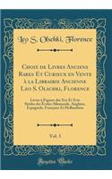 Choix de Livres Anciens Rares Et Curieux En Vente Ã? La Librairie Ancienne Leo S. Olschki, Florence, Vol. 3: Livres Ã? Figures Des Xve Et Xvie SiÃ¨cles Des Ã?coles Allemande, Anglaise, Espagnole, FranÃ§aise Et Hollandaise (Classic Reprint): Livres Ã? Figures Des Xve Et Xvie SiÃ¨cles Des Ã?coles Allemande, Anglaise, Espagnole, FranÃ§aise Et Hollandaise (Classic Reprint)