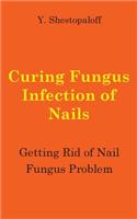 Curing Fungus Infection of Nails. Getting Rid of Nail Fungus Problem