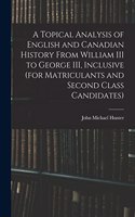 Topical Analysis of English and Canadian History From William III to George III, Inclusive (for Matriculants and Second Class Candidates)