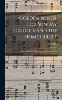 Golden Songs, for Sunday Schools and the Home Circle