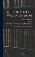 Romance of war Inventions; a Description of Warships, Guns, Tanks, Rifles, Bombs, and Other Instruments and Munitions of Warfare, how They Were Invented & how They are Employed