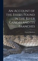 Account of the Fishes Found in the River Ganges and Its Branches