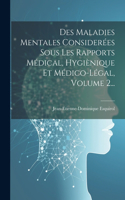 Des Maladies Mentales Considerées Sous Les Rapports Médical, Hygiènique Et Médico-légal, Volume 2...