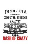 I'm Not Just A Computer Systems Analyst I'm Just A Big Cup Of Wonderful Covered In Awesome Sauce With A Splash Of Sassy And A Dash Of Crazy